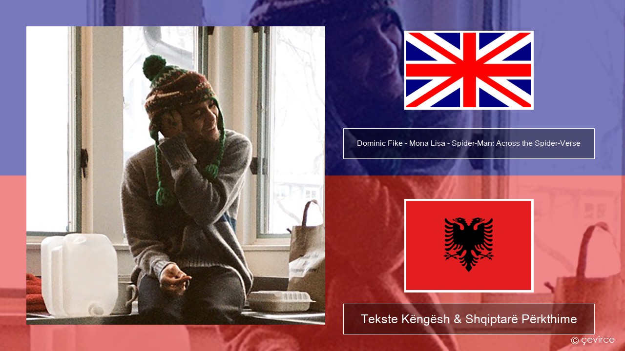 Dominic Fike – Mona Lisa – Spider-Man: Across the Spider-Verse (Deluxe Edition) Anglisht Tekste Këngësh & Shqiptarë Përkthime