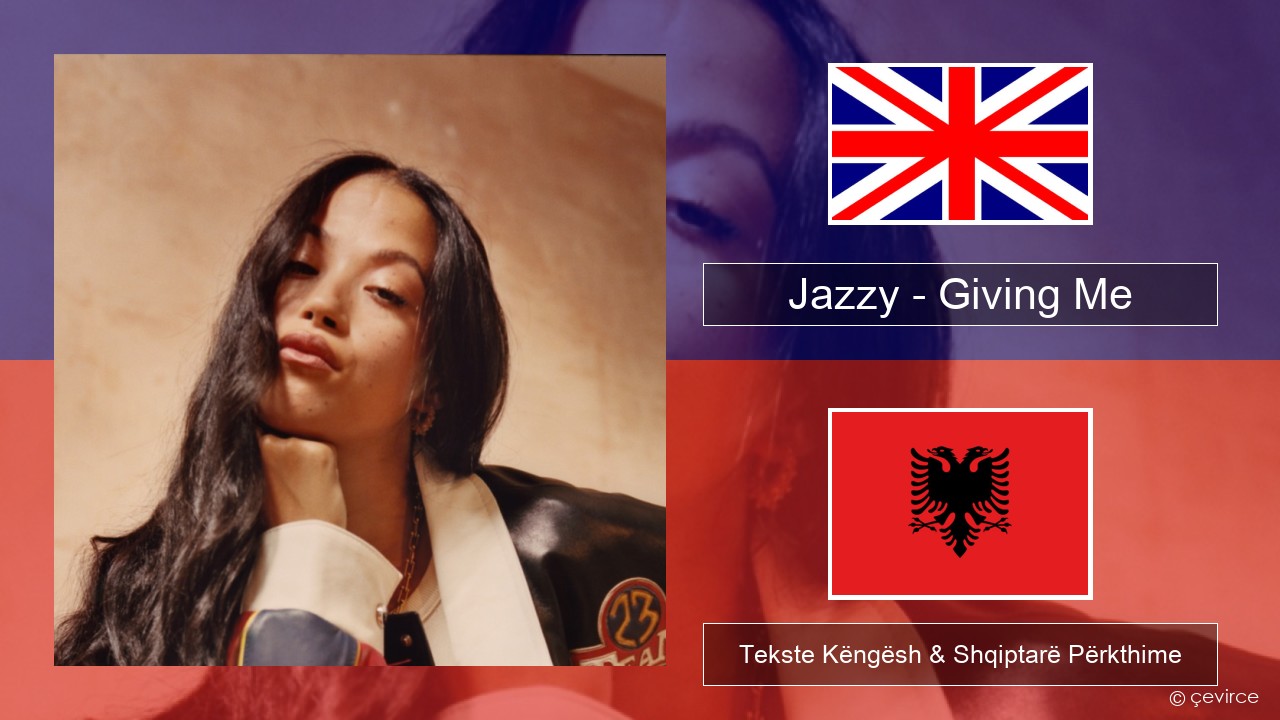 Jazzy – Giving Me Anglisht Tekste Këngësh & Shqiptarë Përkthime