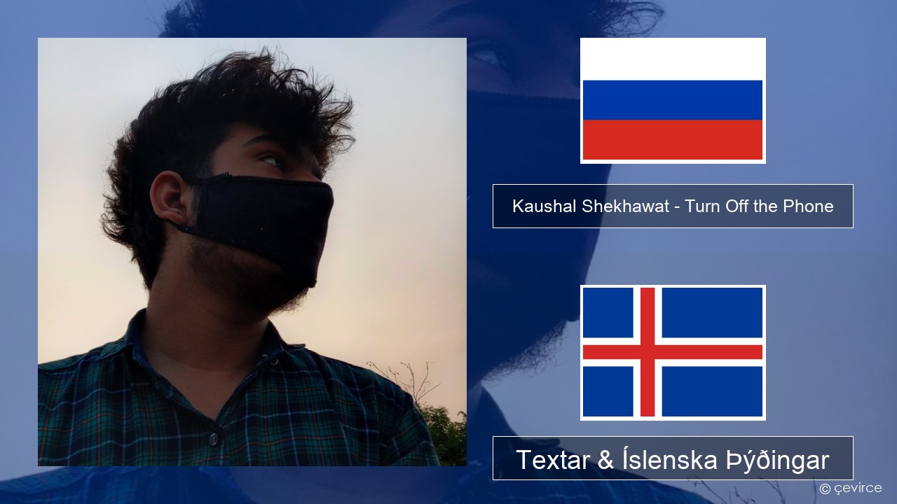 Kaushal Shekhawat – Turn Off the Phone (Tiktok Version) Rússneska Textar & Íslenska Þýðingar