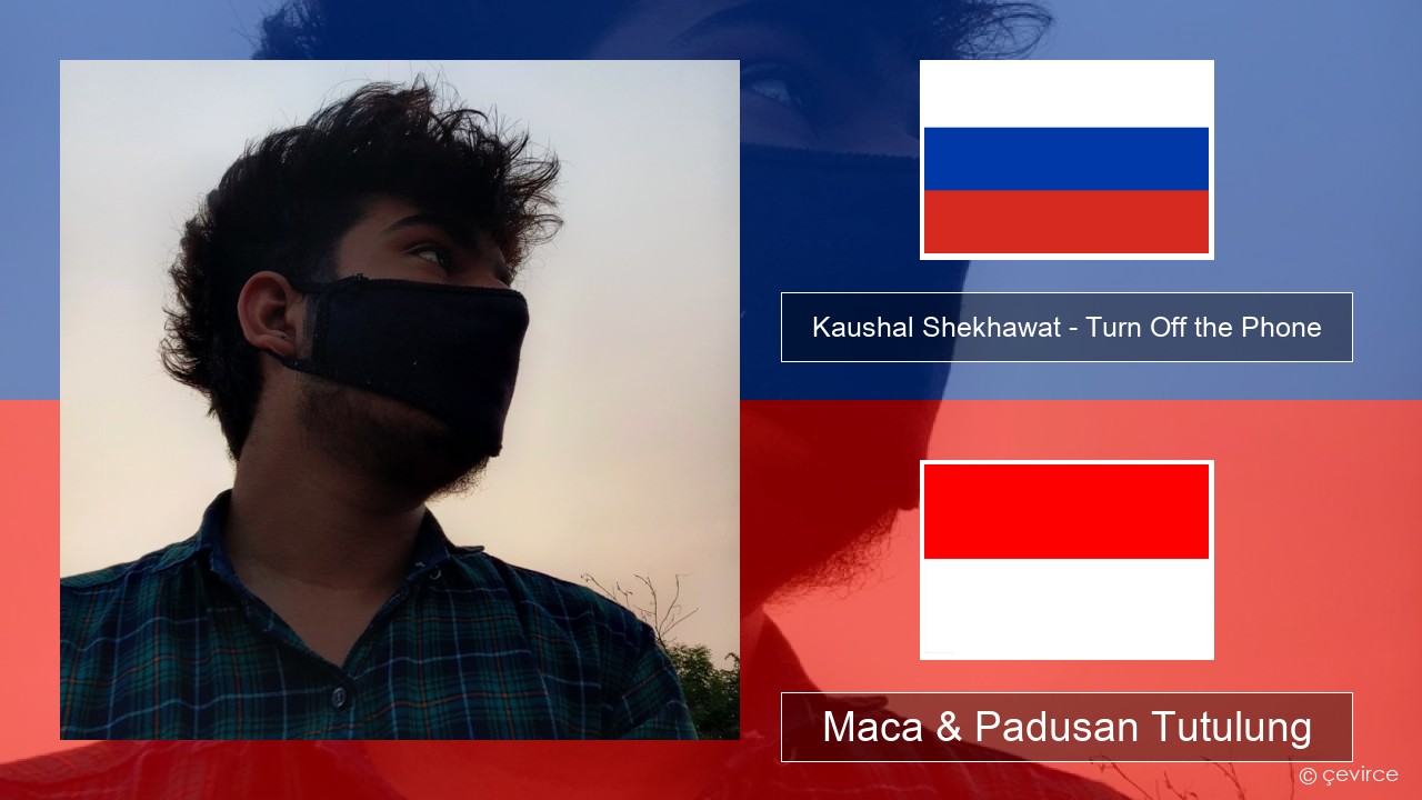 Kaushal Shekhawat – Turn Off the Phone (Tiktok Version) Rusia Maca & Padusan Tutulung