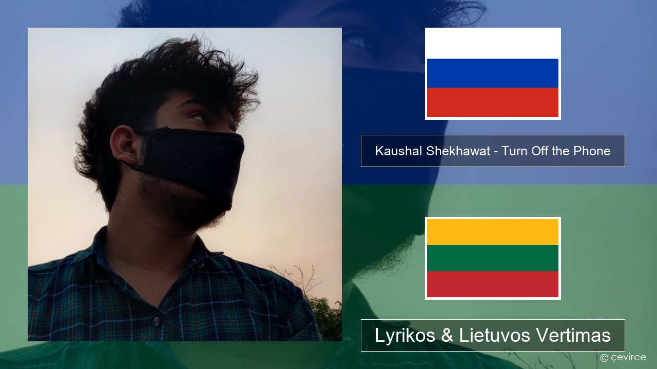 Kaushal Shekhawat – Turn Off the Phone (Tiktok Version) Rusijos Lyrikos & Lietuvos Vertimas