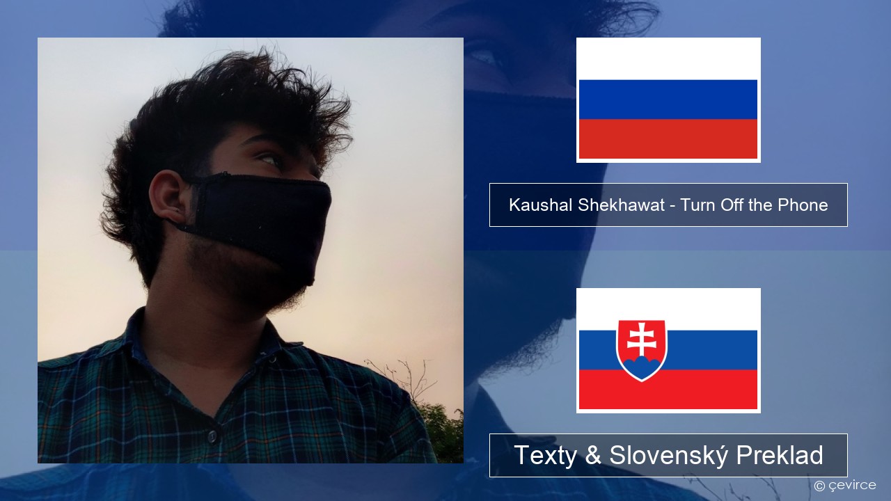 Kaushal Shekhawat – Turn Off the Phone (Tiktok Version) Ruský Texty & Slovenský Preklad