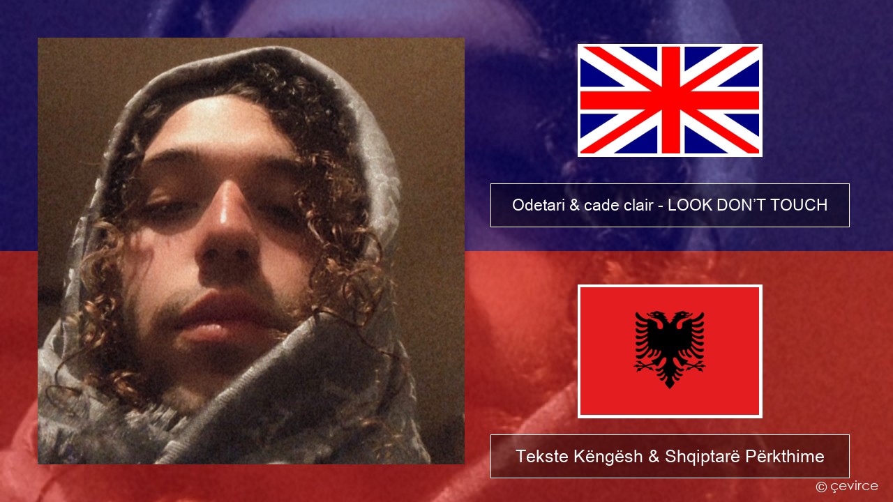 Odetari & cade clair – LOOK DON’T TOUCH Anglisht Tekste Këngësh & Shqiptarë Përkthime