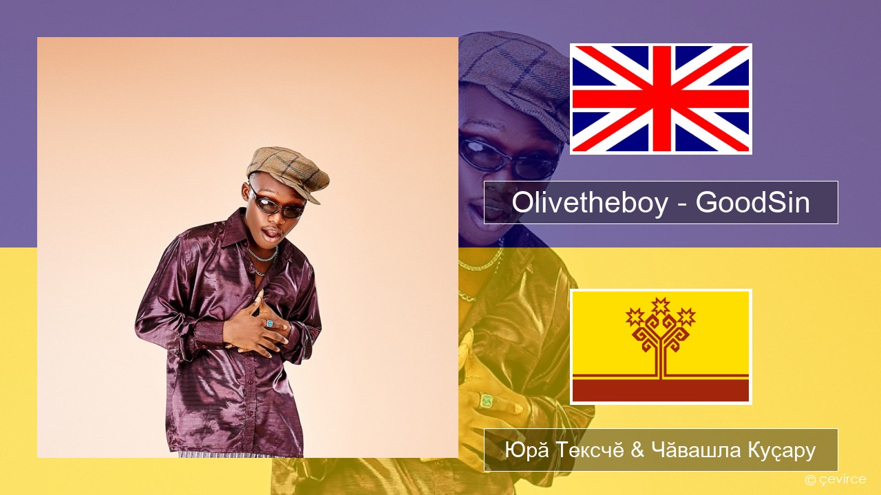 Olivetheboy – GoodSin Акӑлчан Юрӑ Тексчӗ & Чӑвашла Куҫару