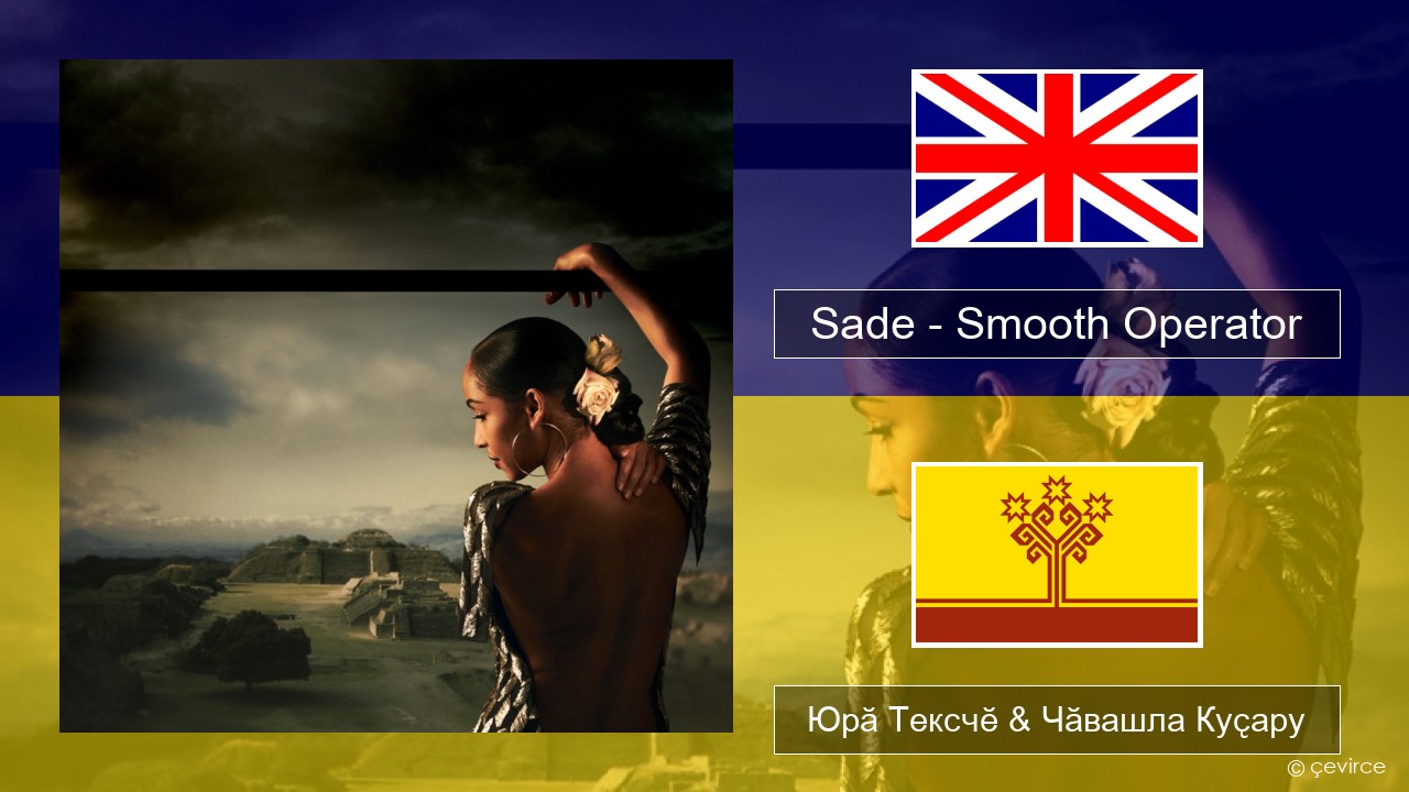 Sade – Smooth Operator Акӑлчан Юрӑ Тексчӗ & Чӑвашла Куҫару