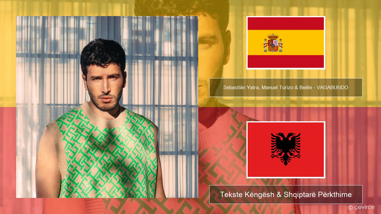 Sebastián Yatra, Manuel Turizo & Beéle – VAGABUNDO Spanjollë Tekste Këngësh & Shqiptarë Përkthime