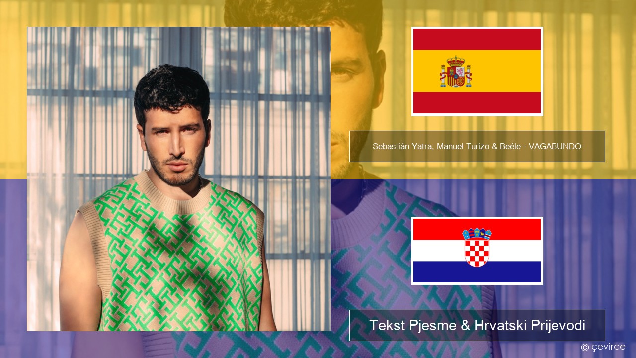 Sebastián Yatra, Manuel Turizo & Beéle – VAGABUNDO Španjolski Tekst Pjesme & Hrvatski Prijevodi