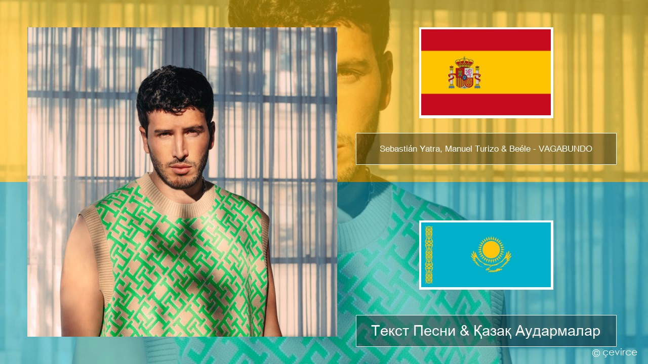 Sebastián Yatra, Manuel Turizo & Beéle – VAGABUNDO Испан Текст Песни & Қазақ Аудармалар
