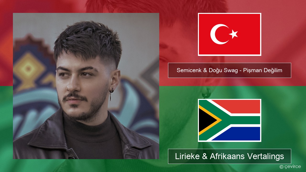 Semicenk & Doğu Swag – Pişman Değilim Turks Lirieke & Afrikaans Vertalings