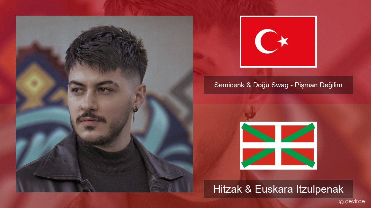 Semicenk & Doğu Swag – Pişman Değilim Turkiarra Hitzak & Euskara Itzulpenak