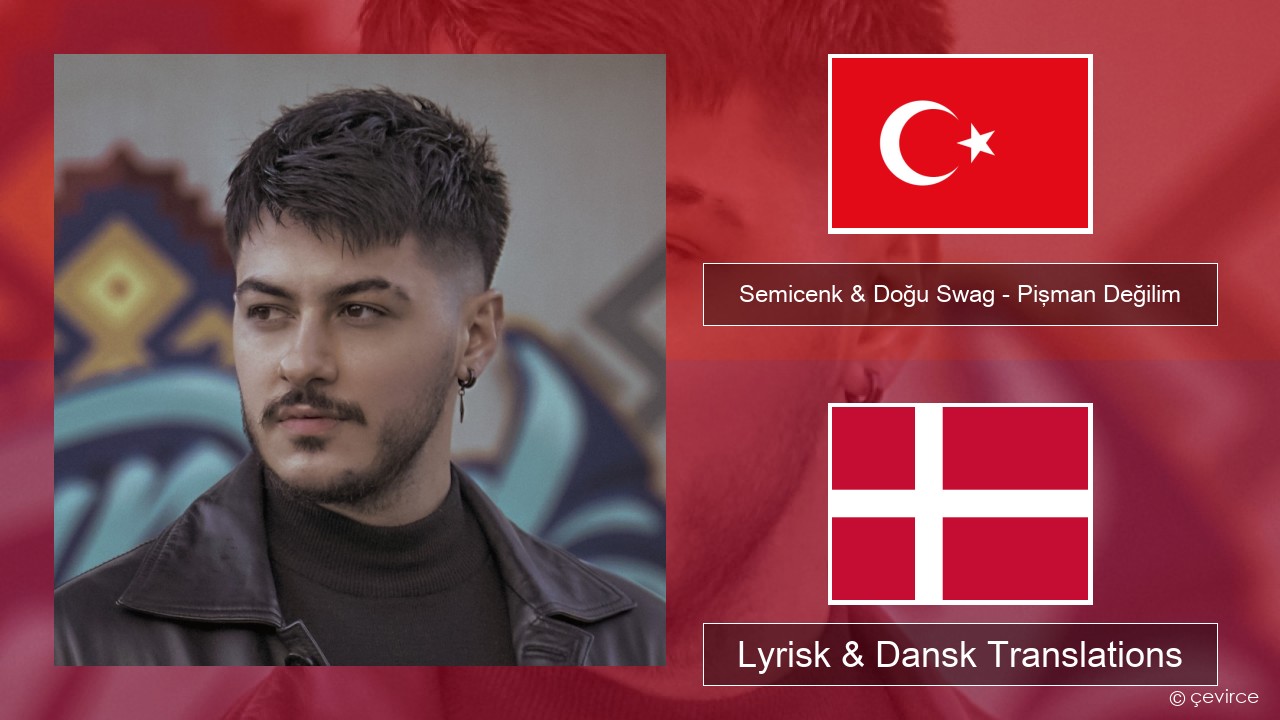 Semicenk & Doğu Swag – Pişman Değilim Tyrkisk Lyrisk & Dansk Translations