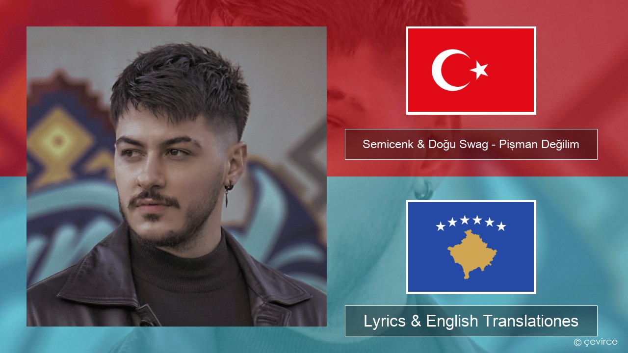 Semicenk & Doğu Swag – Pişman Değilim Turkish Lyrics & English Translationes