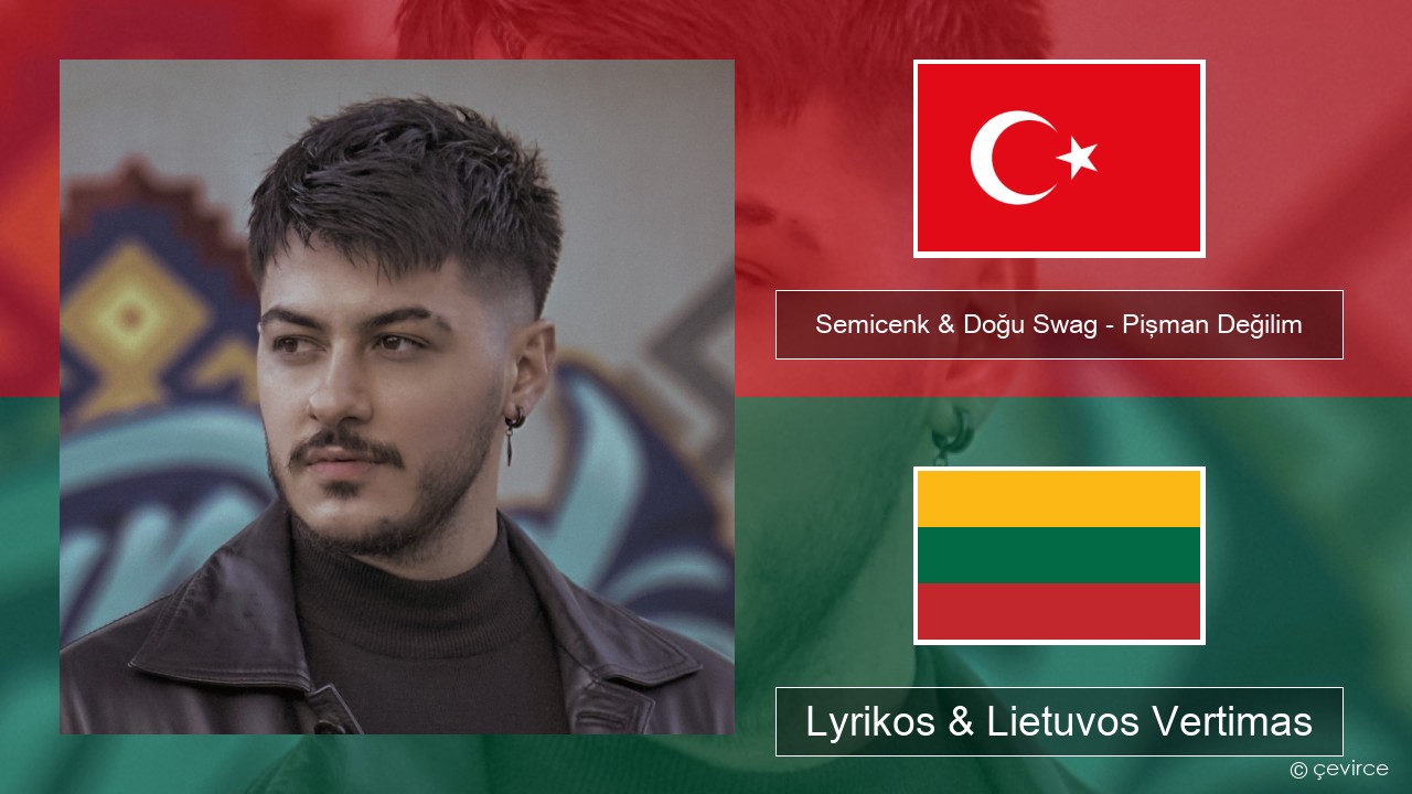 Semicenk & Doğu Swag – Pişman Değilim Turkijos Lyrikos & Lietuvos Vertimas
