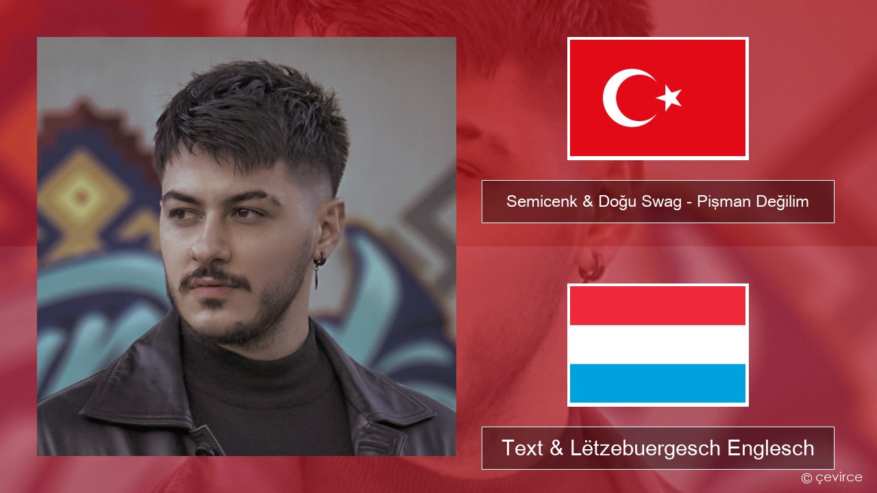 Semicenk & Doğu Swag – Pişman Değilim Tierkesch Text & Lëtzebuergesch Englesch