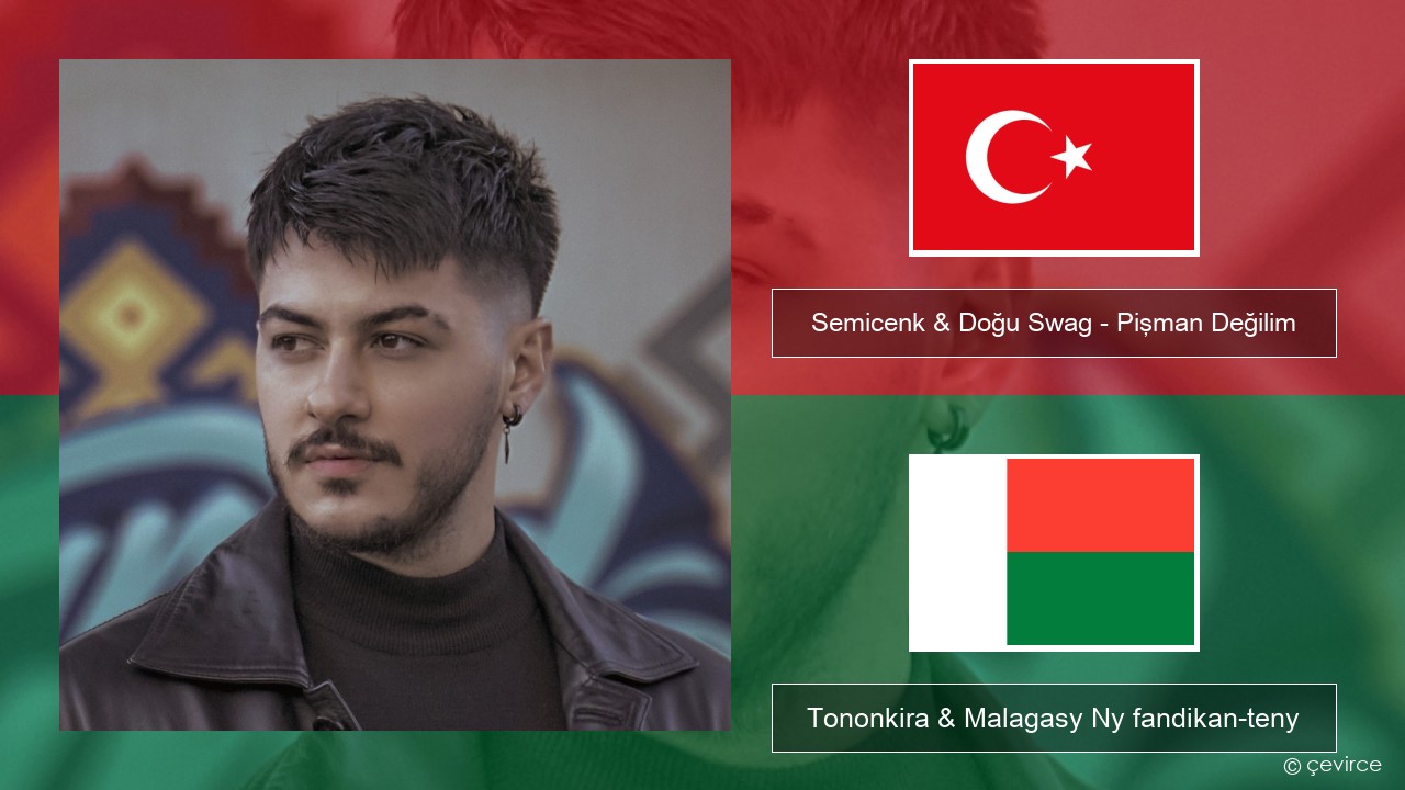 Semicenk & Doğu Swag – Pişman Değilim Tiorka Tononkira & Malagasy Ny fandikan-teny