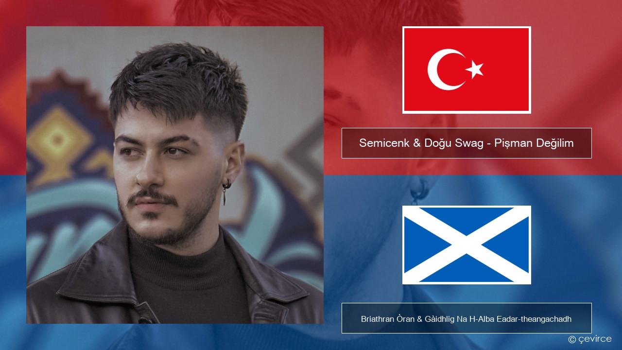 Semicenk & Doğu Swag – Pişman Değilim Turcais Briathran Òran & Gàidhlig Na H-Alba Eadar-theangachadh