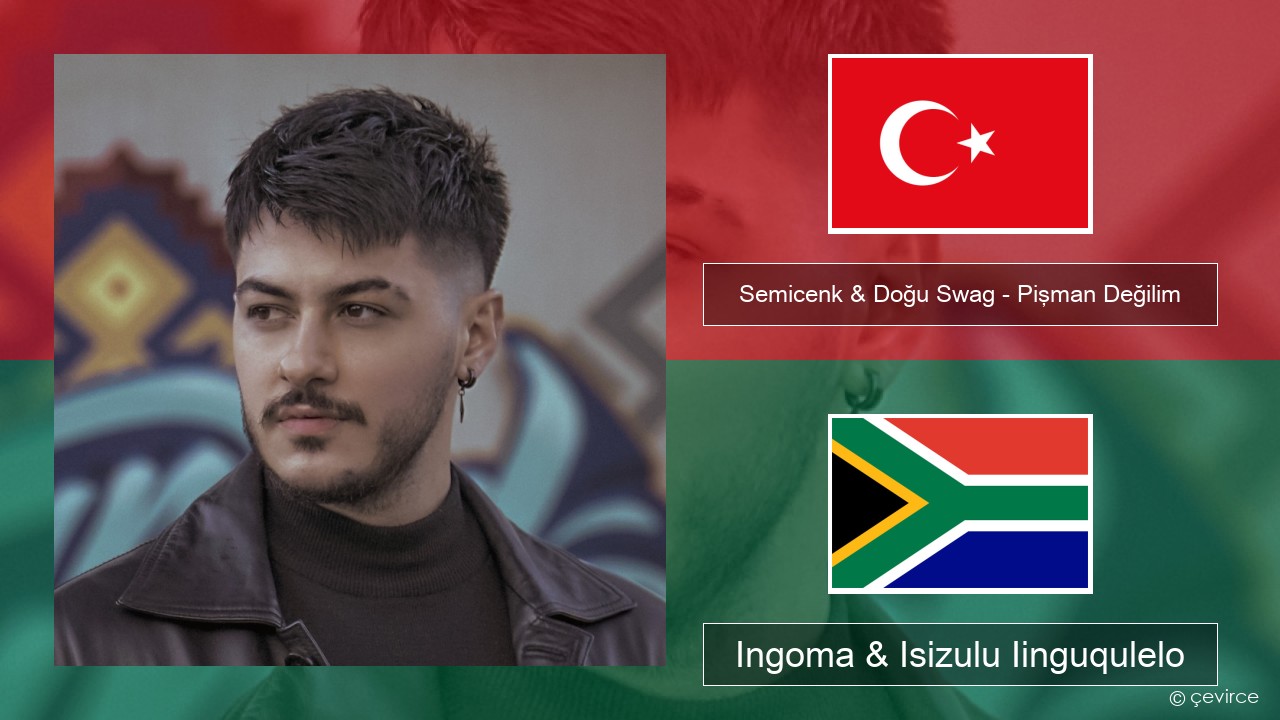 Semicenk & Doğu Swag – Pişman Değilim Isiturkish Ingoma & Isizulu Iinguqulelo