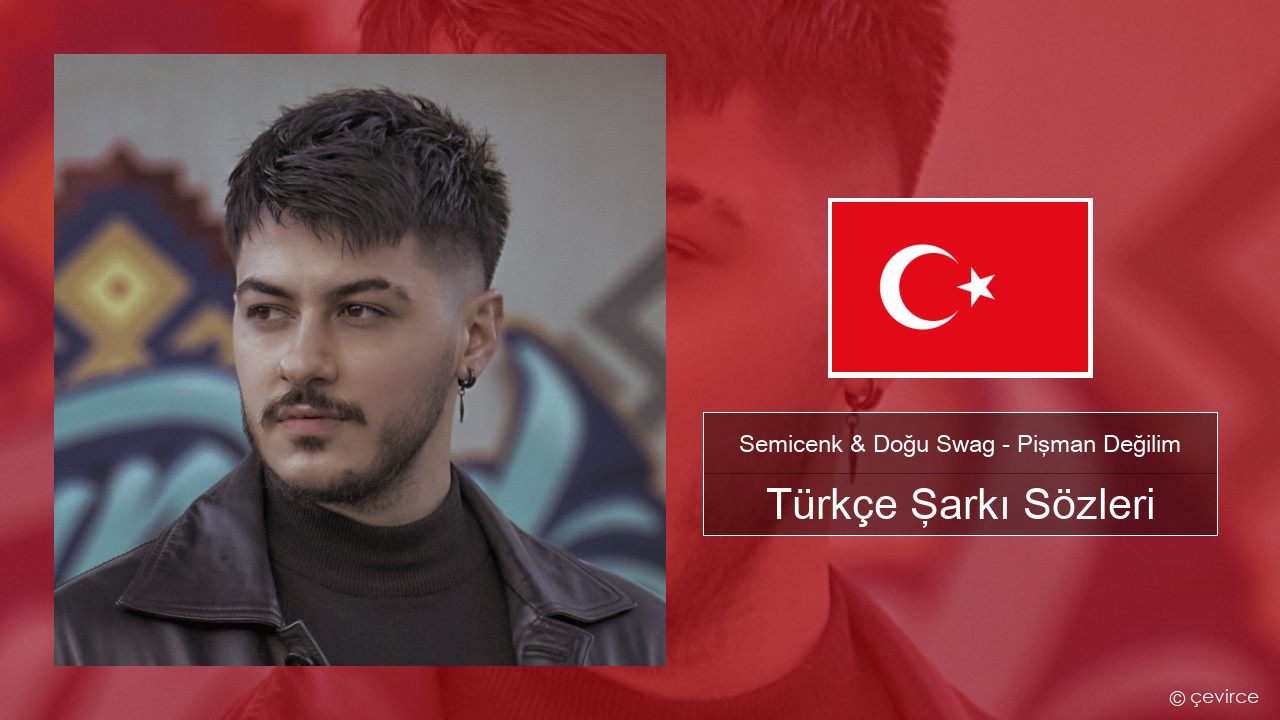 Semicenk & Doğu Swag – Pişman Değilim Türkçe Şarkı Sözleri