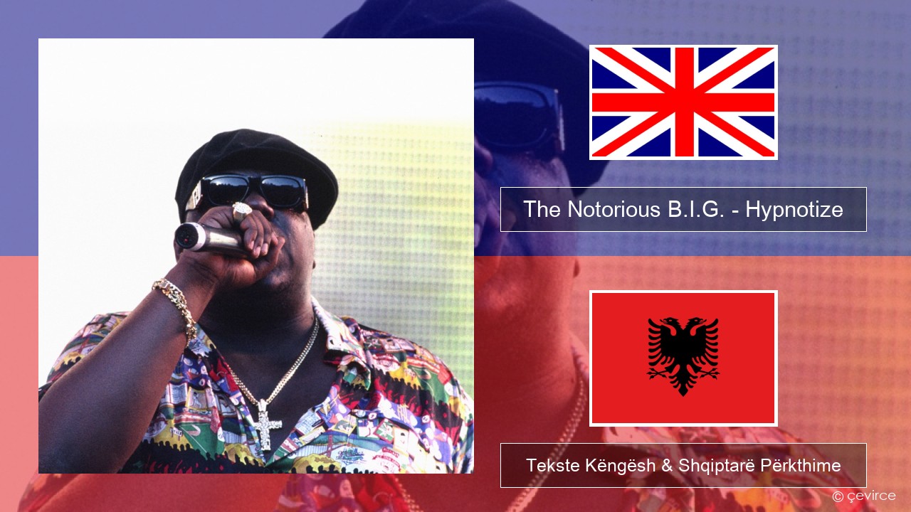 The Notorious B.I.G. – Hypnotize Anglisht Tekste Këngësh & Shqiptarë Përkthime
