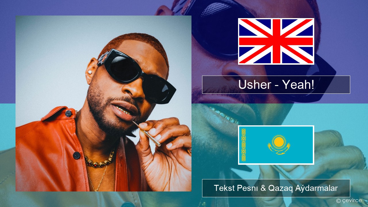 Usher – Yeah! (feat. Lil Jon & Ludacris) Aǵylshyn Tekst Pesnı & Qazaq (latyn) Aýdarmalar