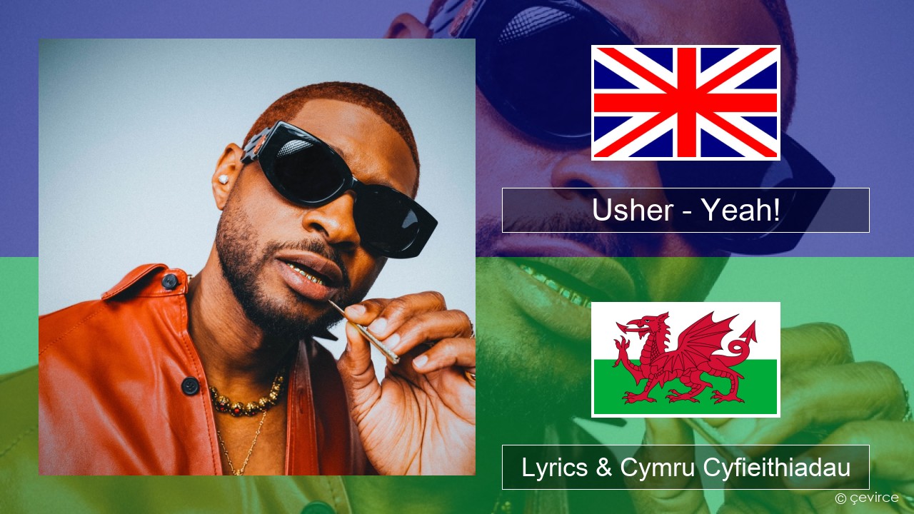 Usher – Yeah! (feat. Lil Jon & Ludacris) Saesneg Lyrics & Cymru Cyfieithiadau