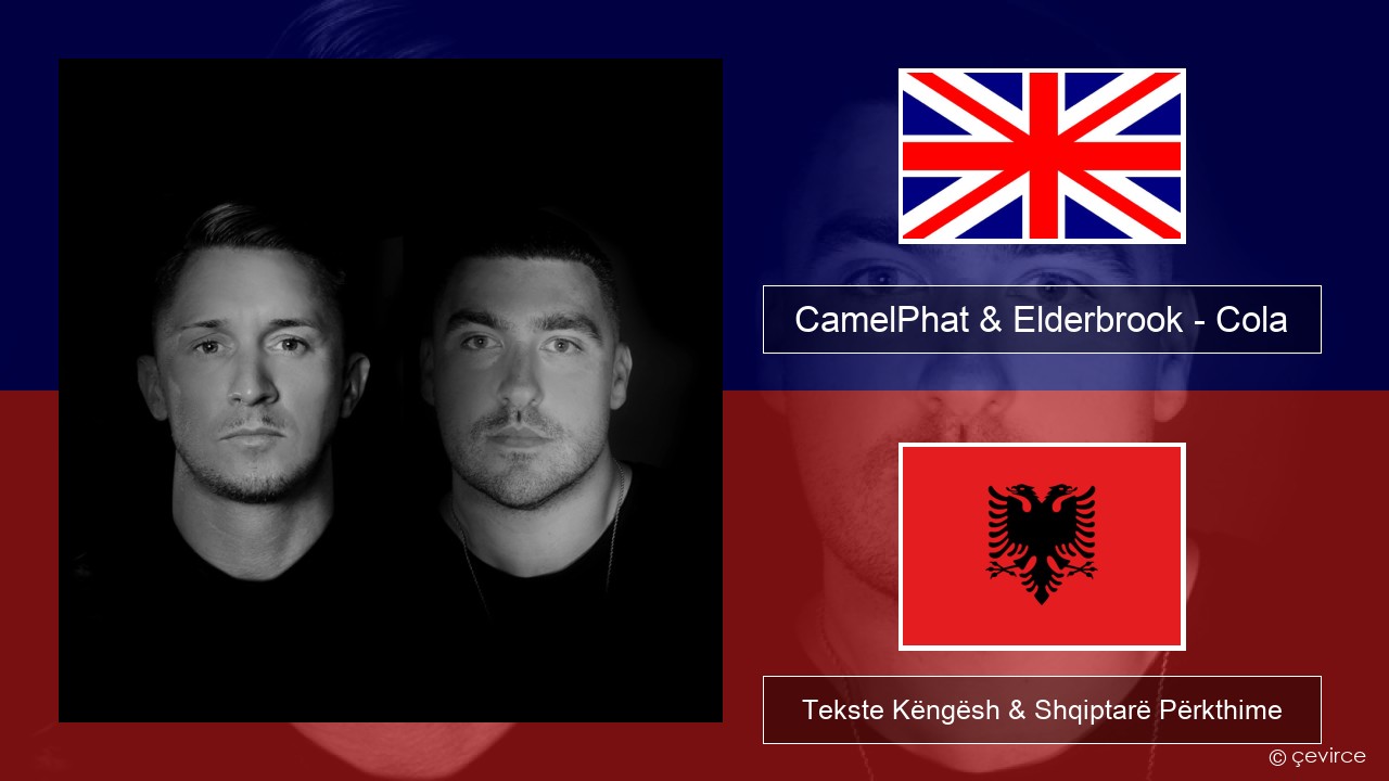 CamelPhat & Elderbrook – Cola Anglisht Tekste Këngësh & Shqiptarë Përkthime