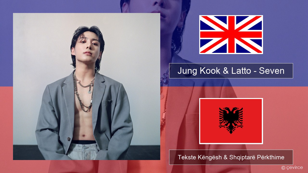 Jung Kook & Latto – Seven Anglisht Tekste Këngësh & Shqiptarë Përkthime