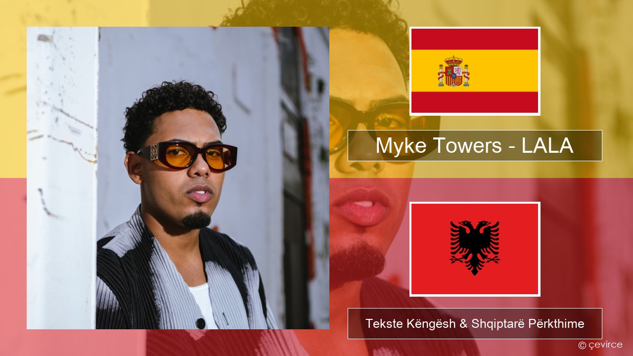 Myke Towers – LALA Spanjollë Tekste Këngësh & Shqiptarë Përkthime
