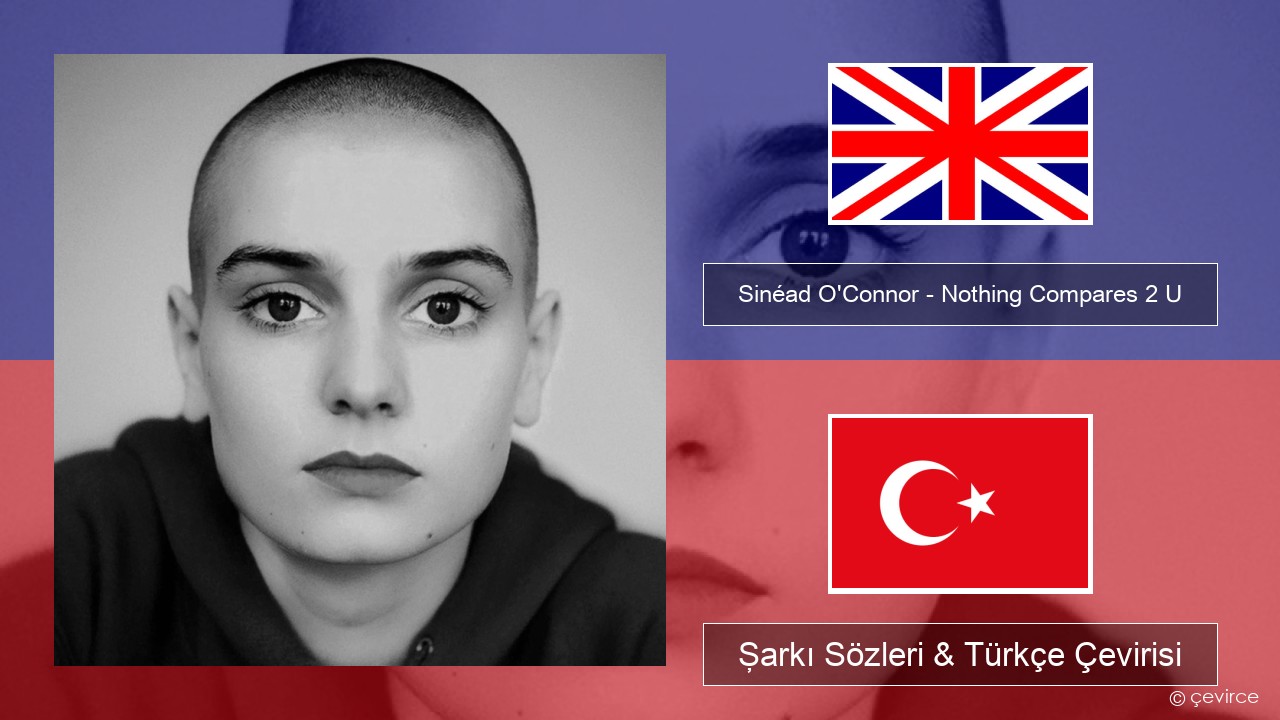 Sinéad O’Connor – Nothing Compares 2 U İngilizce Şarkı Sözleri & Türkçe Çevirisi