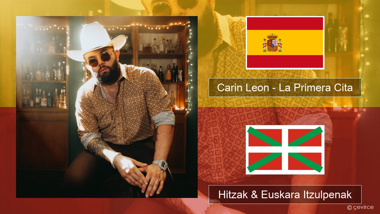 Carin Leon – La Primera Cita Espainiako Hitzak & Euskara Itzulpenak