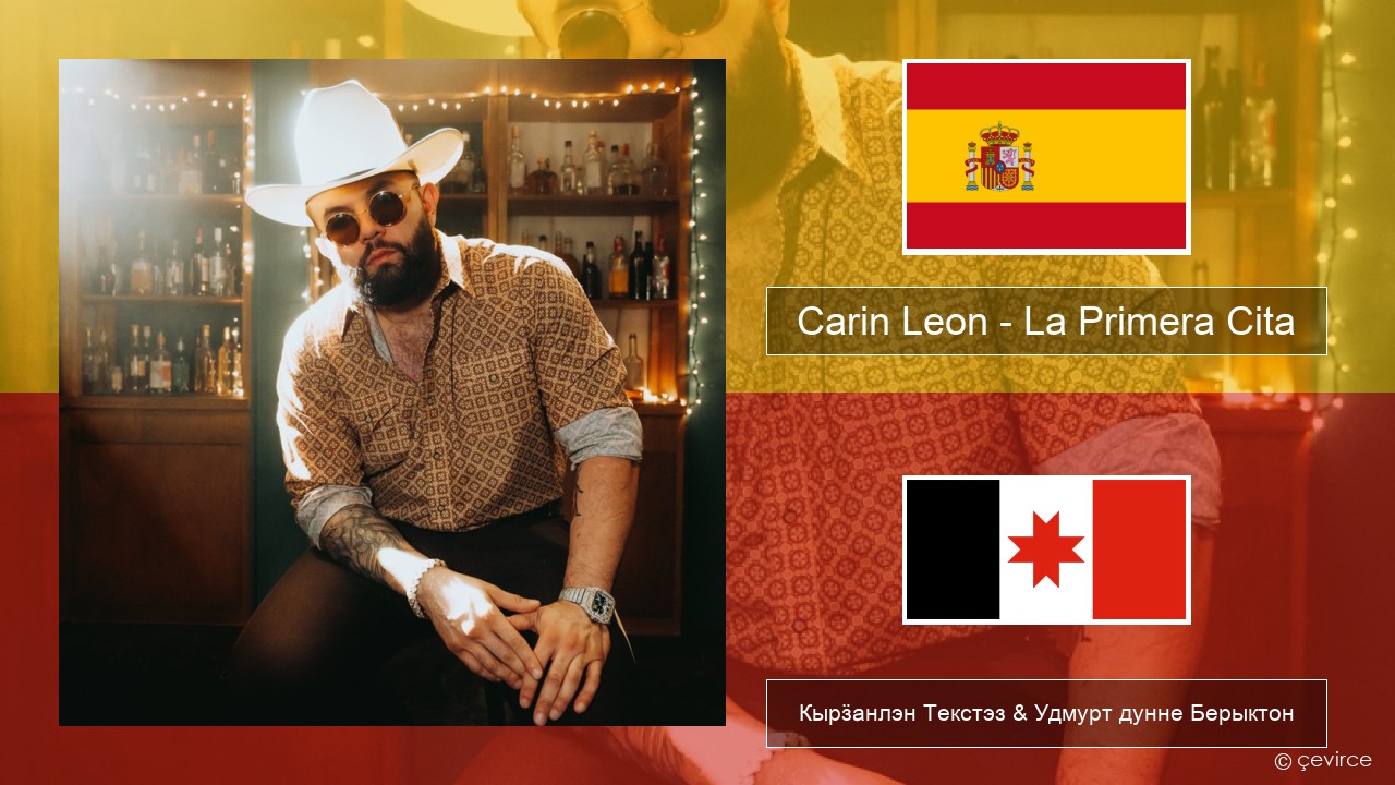 Carin Leon – La Primera Cita Испанский Кырӟанлэн Текстэз & Удмурт дунне Берыктон