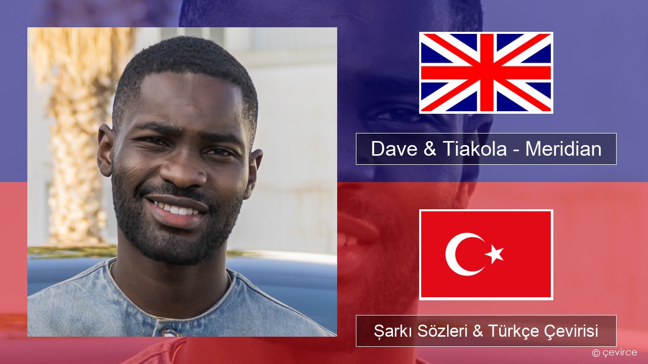 Dave & Tiakola – Meridian İngilizce Şarkı Sözleri & Türkçe Çevirisi