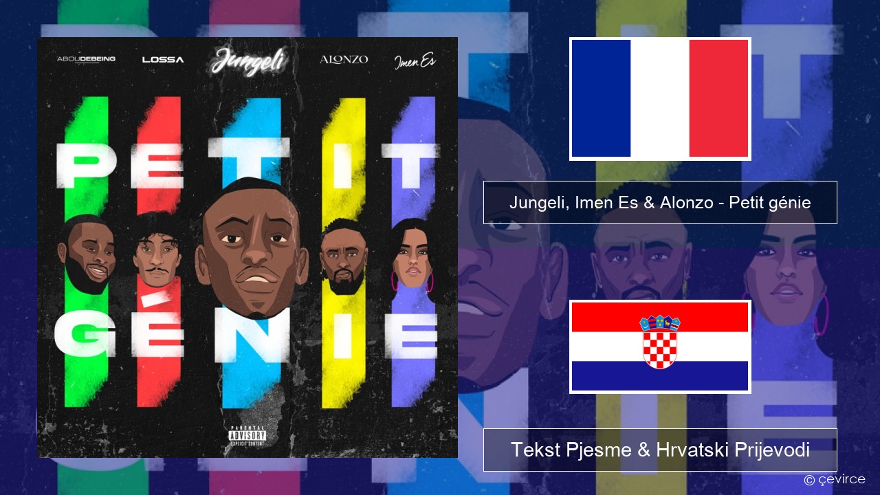 Jungeli, Imen Es & Alonzo – Petit génie (feat. Abou Debeing & Lossa) Francuski Tekst Pjesme & Hrvatski Prijevodi