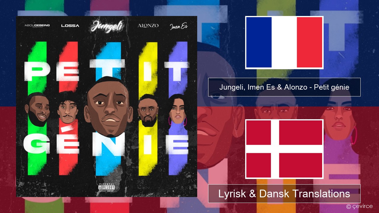 Jungeli, Imen Es & Alonzo – Petit génie (feat. Abou Debeing & Lossa) Fransk Lyrisk & Dansk Translations