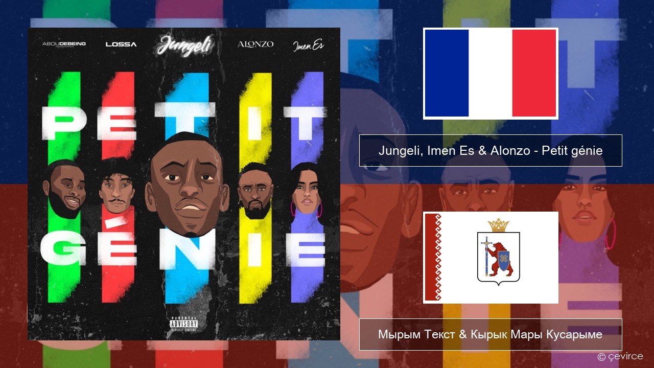 Jungeli, Imen Es & Alonzo – Petit génie (feat. Abou Debeing & Lossa) Француз Мырым Текст & Кырык Мары Кусарыме