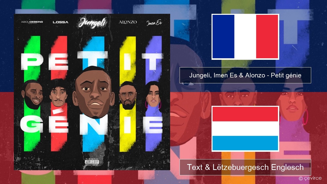 Jungeli, Imen Es & Alonzo – Petit génie (feat. Abou Debeing & Lossa) Franséisch Text & Lëtzebuergesch Englesch