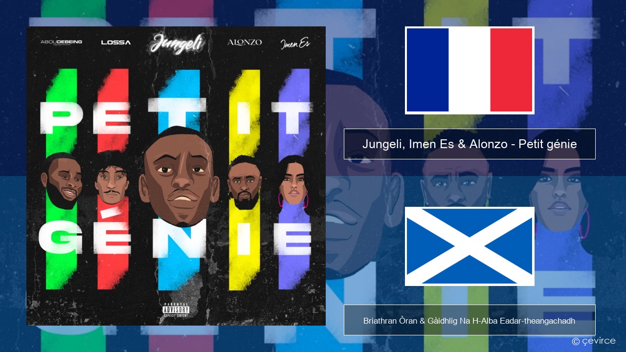 Jungeli, Imen Es & Alonzo – Petit génie (feat. Abou Debeing & Lossa) Fraingis Briathran Òran & Gàidhlig Na H-Alba Eadar-theangachadh
