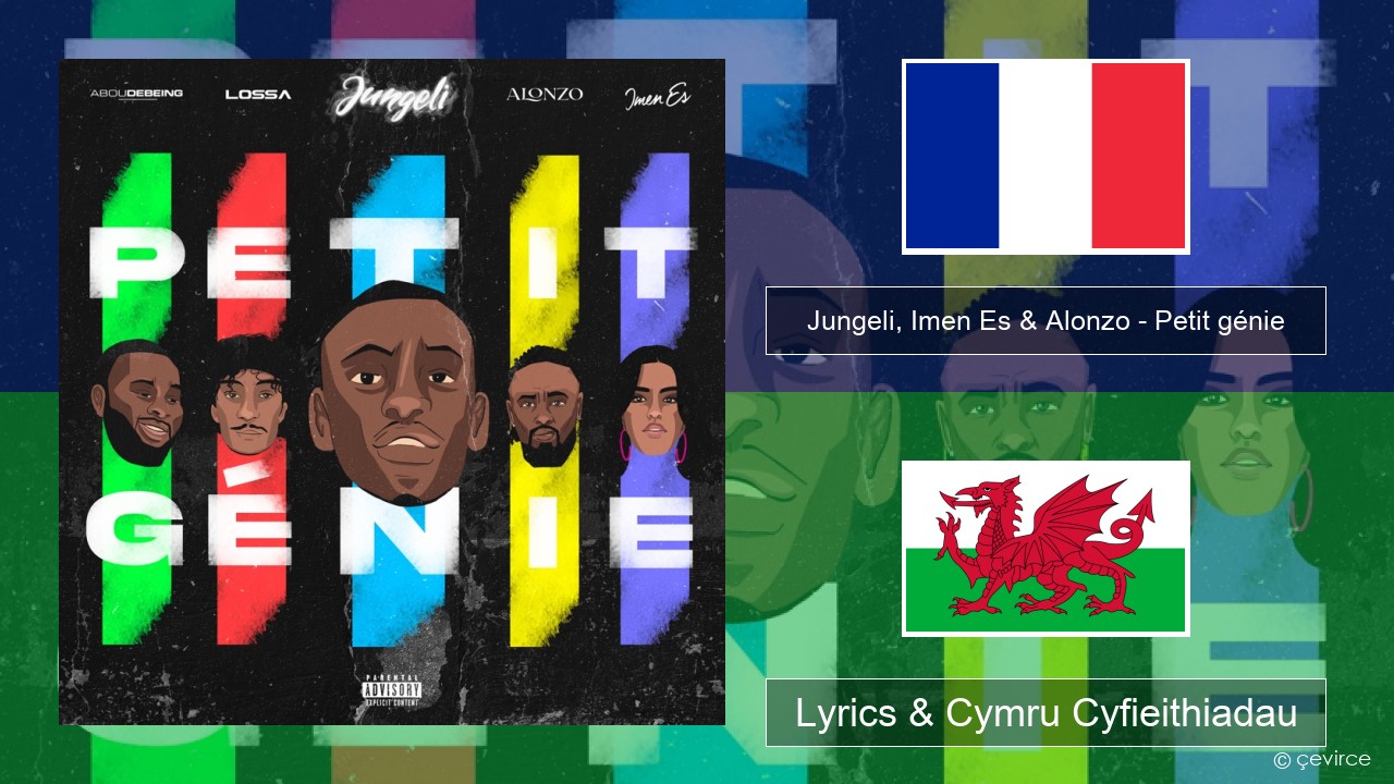 Jungeli, Imen Es & Alonzo – Petit génie (feat. Abou Debeing & Lossa) Ffrangeg Lyrics & Cymru Cyfieithiadau
