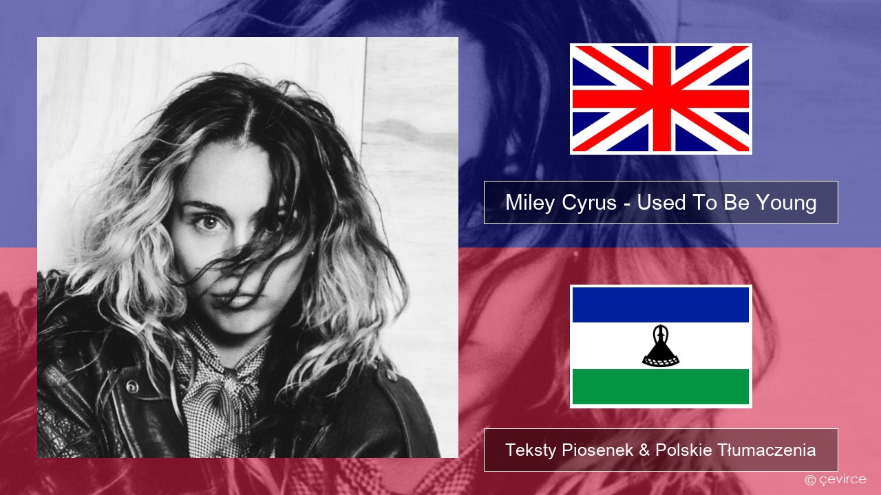 Miley Cyrus – Used To Be Young Polski Teksty Piosenek & Polskie Tłumaczenia