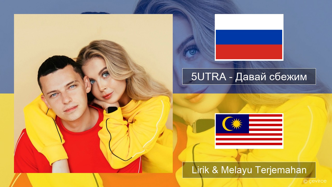 5UTRA – Давай сбежим (Искорки) Rusia Lirik & Melayu (Malay) Terjemahan