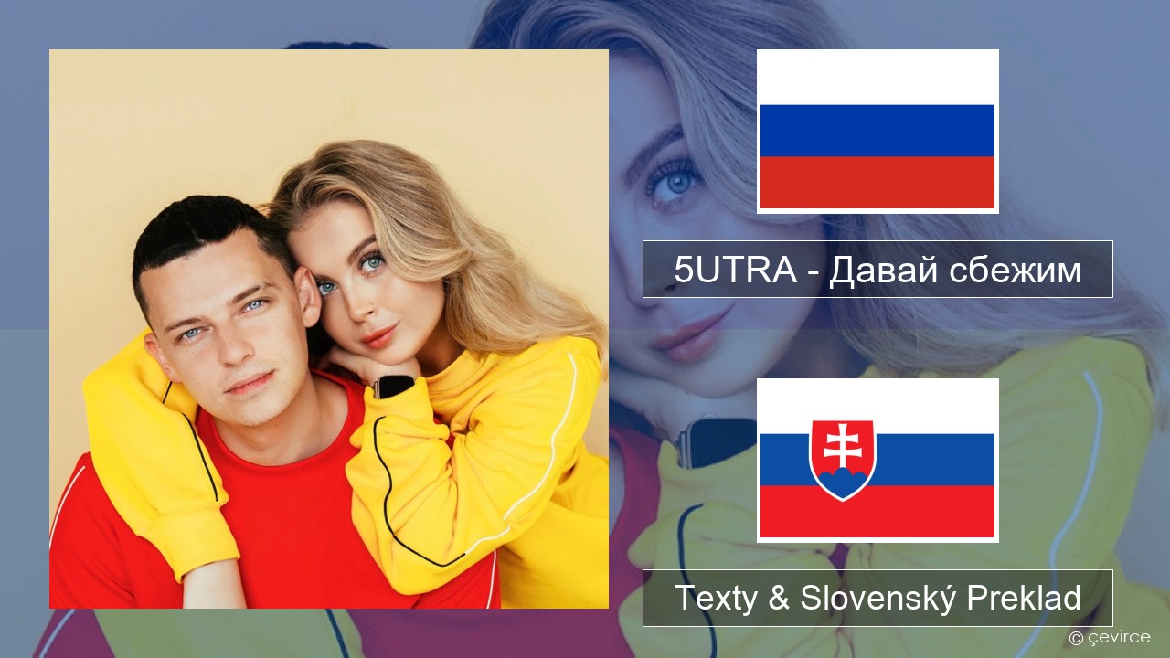 5UTRA – Давай сбежим (Искорки) Ruský Texty & Slovenský Preklad