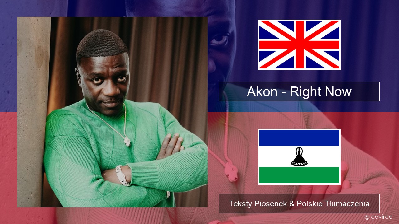 Akon – Right Now (Na Na Na) Polski Teksty Piosenek & Polskie Tłumaczenia
