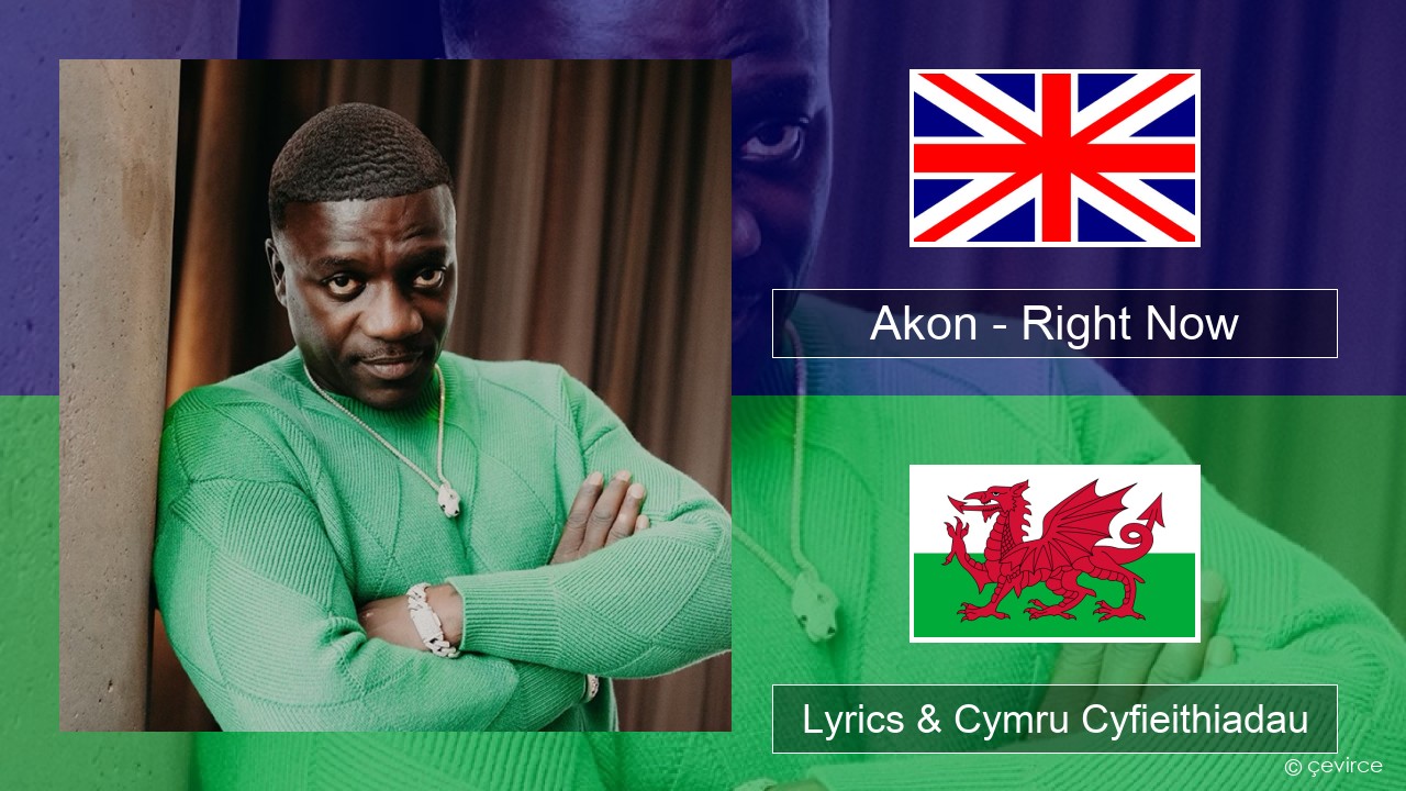 Akon – Right Now (Na Na Na) Saesneg Lyrics & Cymru Cyfieithiadau