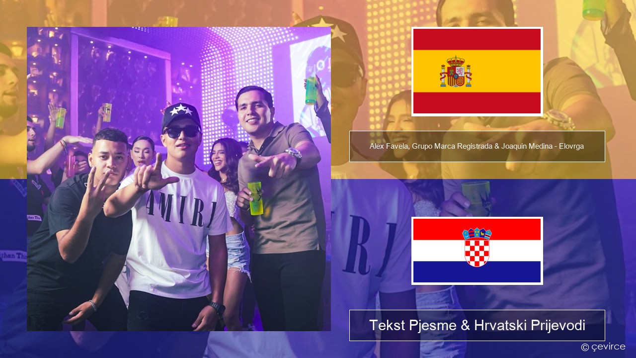 Alex Favela, Grupo Marca Registrada & Joaquin Medina – Elovrga Španjolski Tekst Pjesme & Hrvatski Prijevodi
