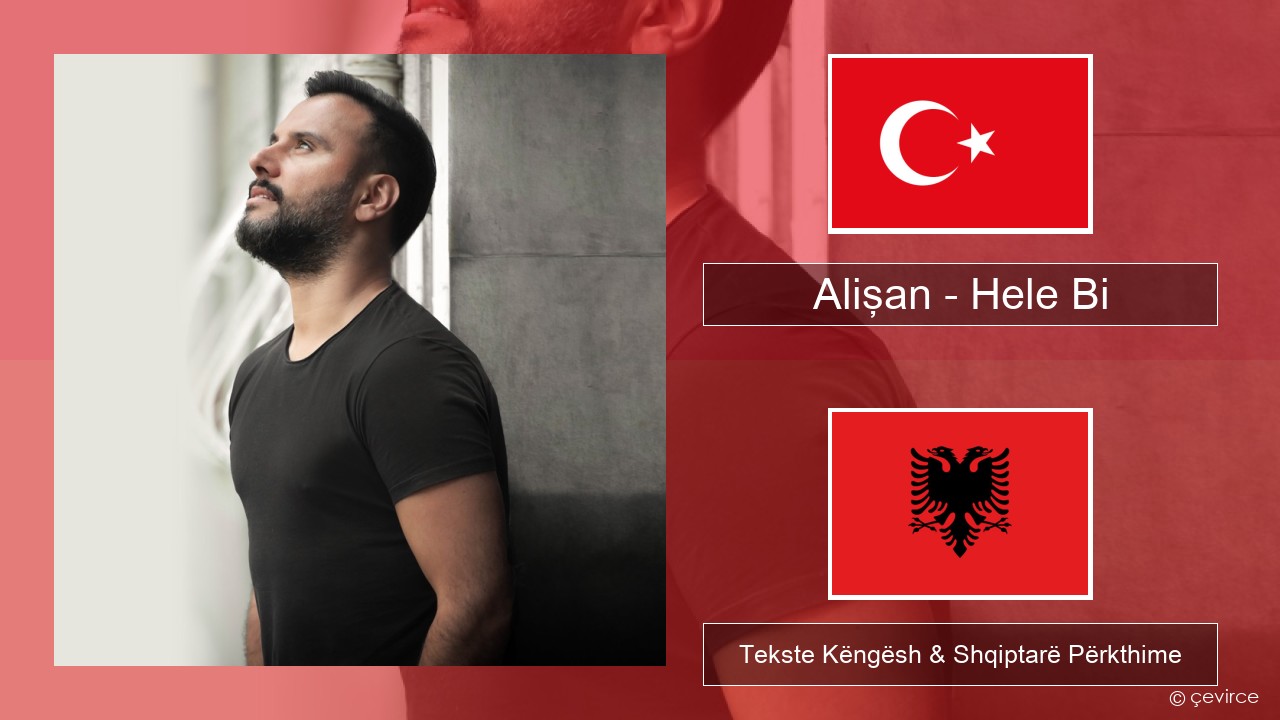 Alişan – Hele Bi (Club Version) Turqisht Tekste Këngësh & Shqiptarë Përkthime