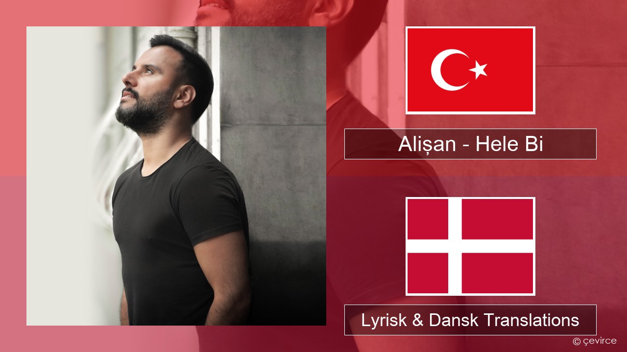 Alişan – Hele Bi (Club Version) Tyrkisk Lyrisk & Dansk Translations
