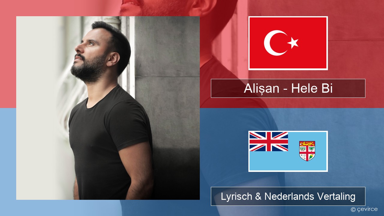 Alişan – Hele Bi (Club Version) Turks Lyrisch & Nederlands Vertaling