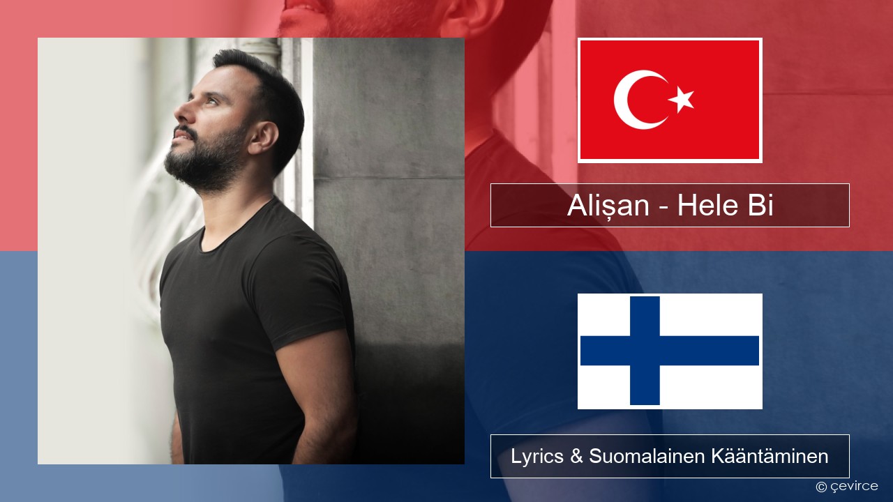 Alişan – Hele Bi (Club Version) Turkkilainen Lyrics & Suomalainen Kääntäminen