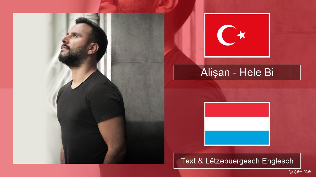 Alişan – Hele Bi (Club Version) Tierkesch Text & Lëtzebuergesch Englesch