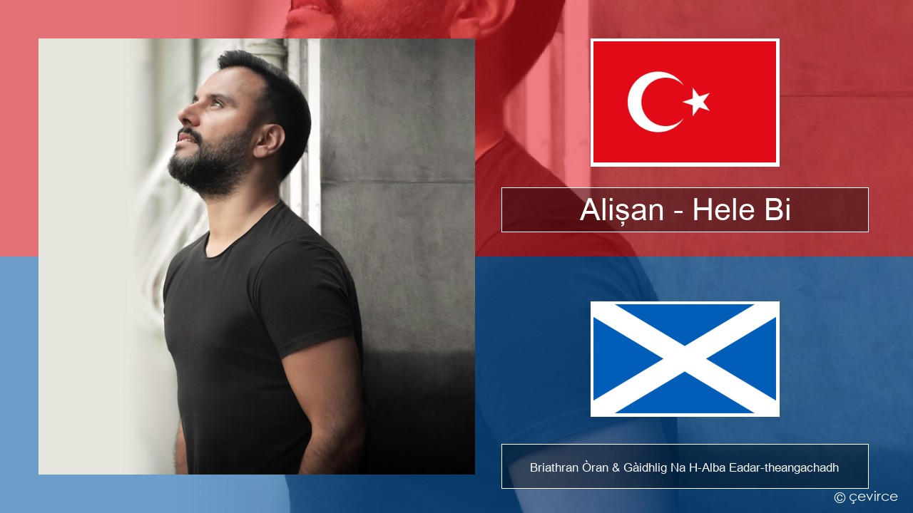 Alişan – Hele Bi (Club Version) Turcais Briathran Òran & Gàidhlig Na H-Alba Eadar-theangachadh